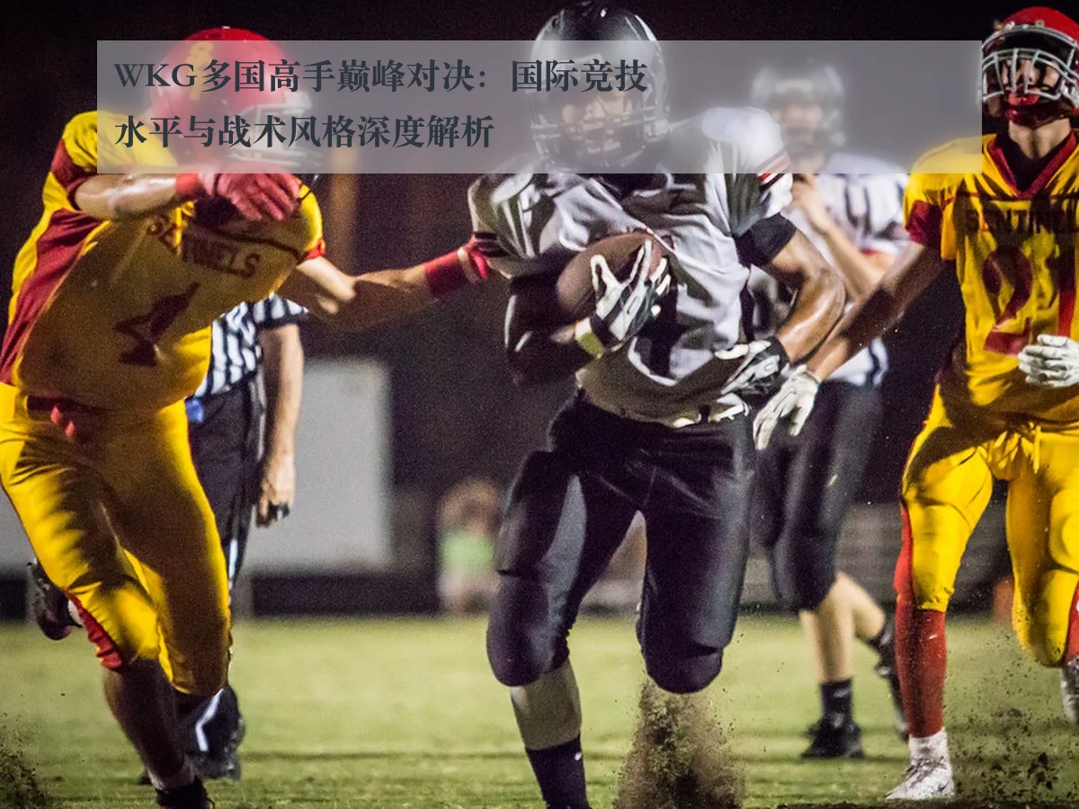 WKG多国高手巅峰对决:国际竞技水平与战术风格深度解析